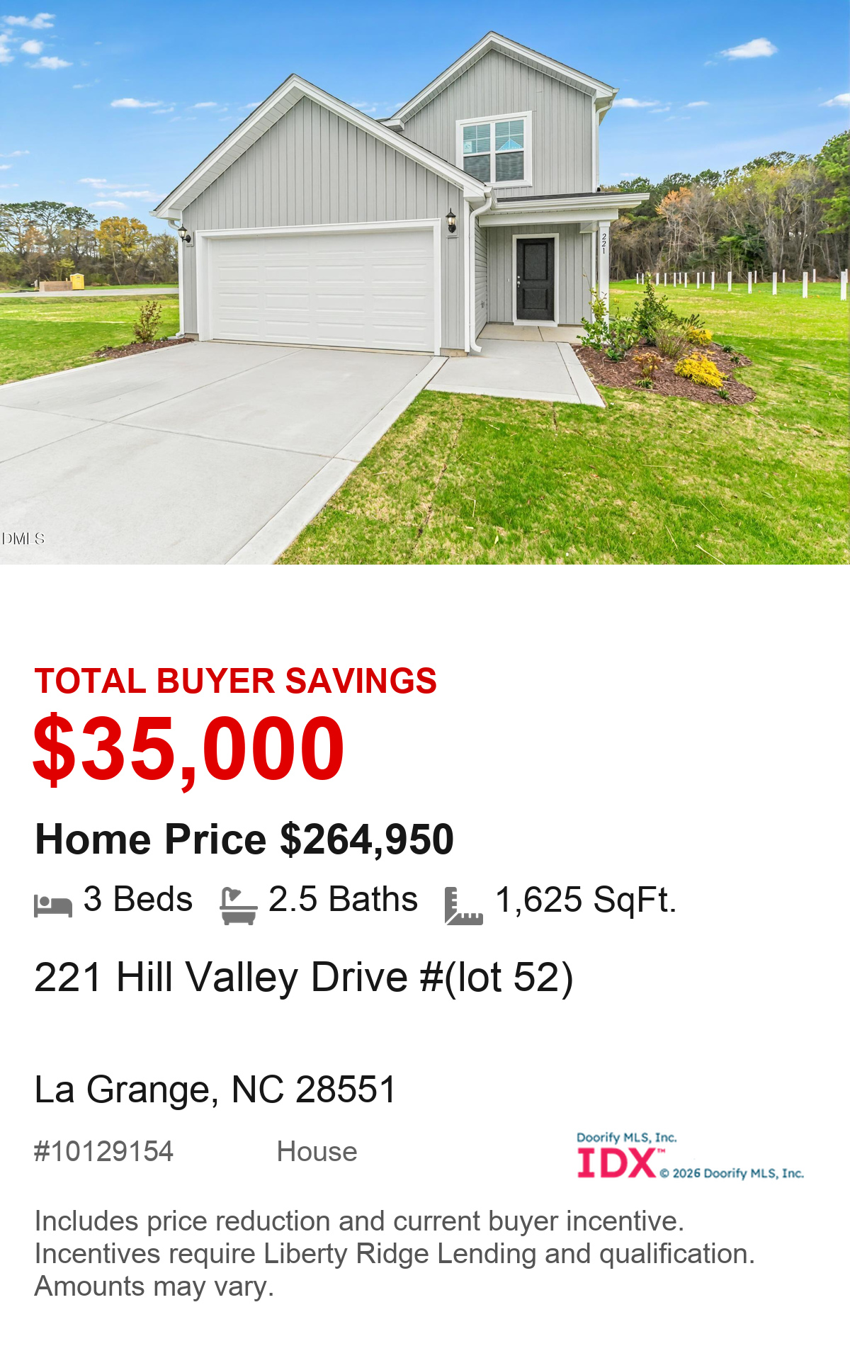 221 Hill Valley Drive #(lot 52), La Grange, NC 28551. Total buyer savings $35,000. Home price $264,950. 3 beds, 2.5 baths, 1,625 square feet. MLS #10129154. House. Savings include price reduction and current buyer incentive. Incentives require Liberty Ridge Lending and qualification. Amounts may vary.